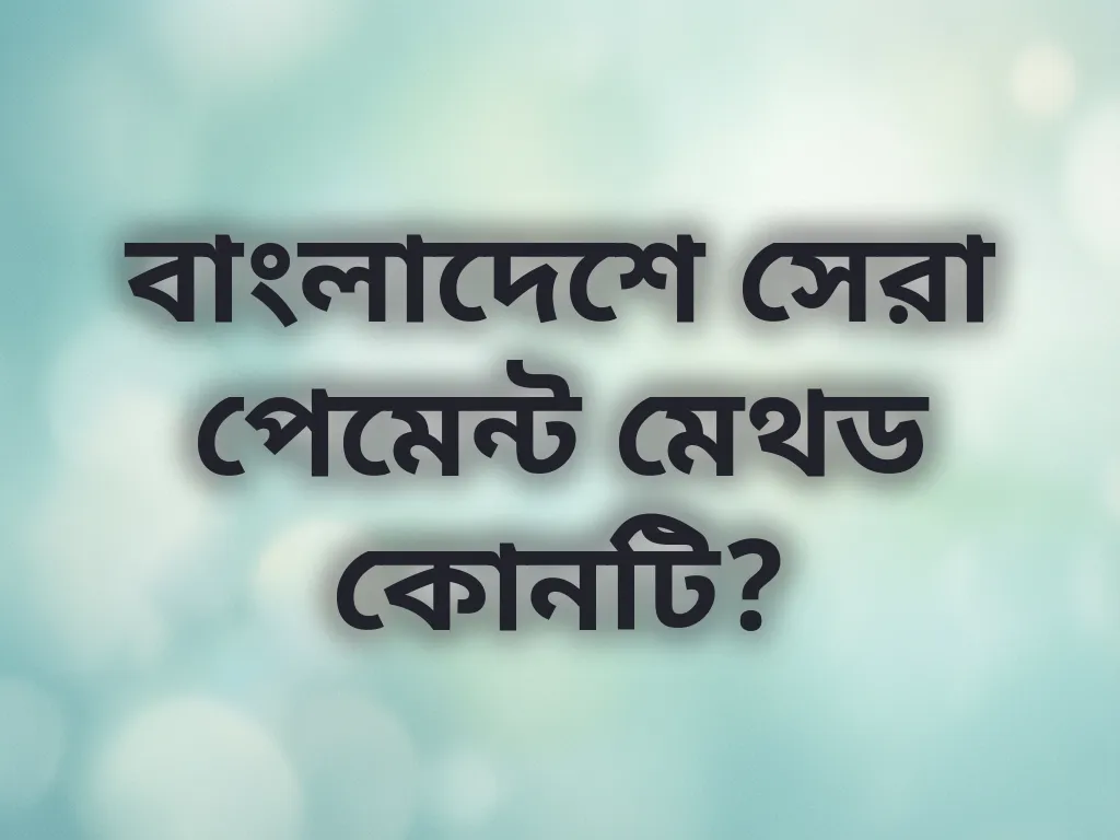 বাংলাদেশে সেরা পেমেন্ট মেথড কোনটি?